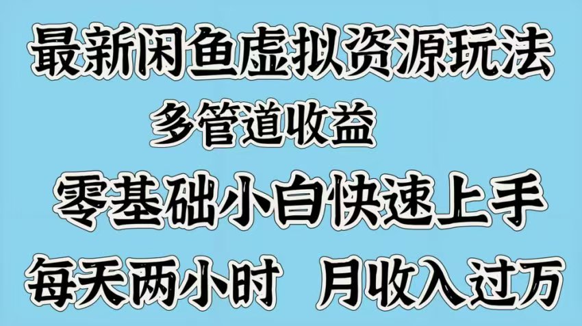 最新咸鱼虚拟资源玩法，多管道收益，零基础小白快速上手，每天两小时月收入过万网创吧-网创项目资源站-副业项目-创业项目-搞钱项目网创吧