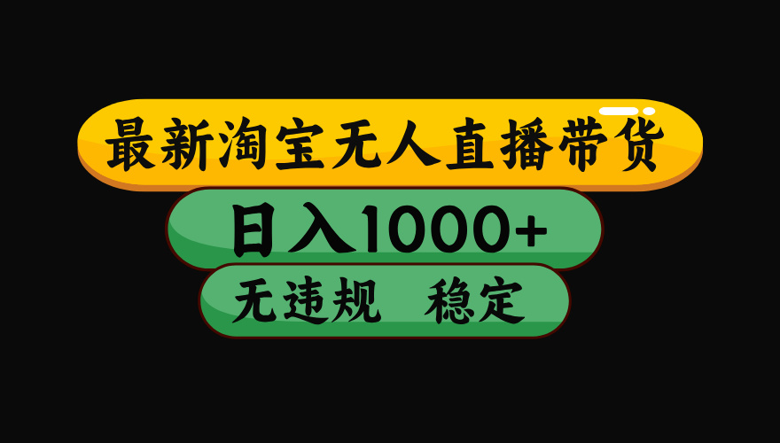 （最新）淘宝无人直播带货，日入1000+，不违规不封号，稳定，3月中旬研究的独家技术，操作简单网创吧-网创项目资源站-副业项目-创业项目-搞钱项目网创吧