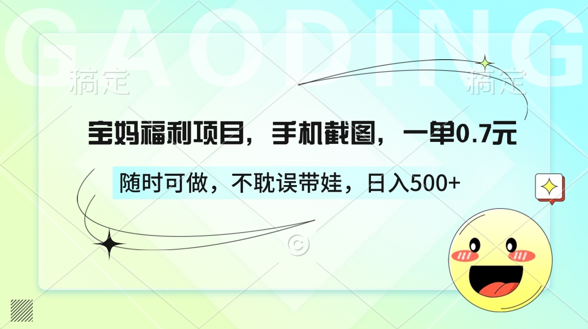 宝妈福利项目，手机截图，一单0.7元，随时可做，不耽误带娃，日入500+网创吧-网创项目资源站-副业项目-创业项目-搞钱项目网创吧