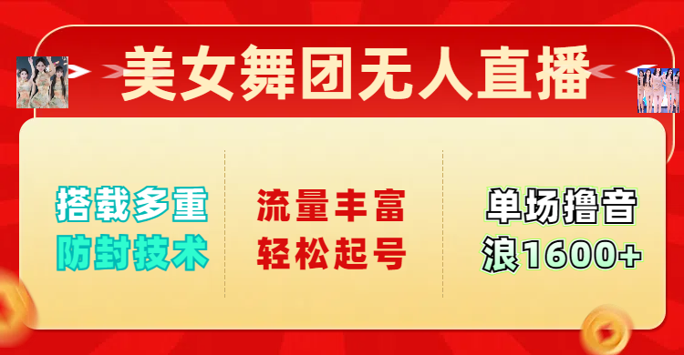 美女舞团无人直播，搭载多重防封技术，流量丰富轻松起号，单人单号可撸音浪1600+网创吧-网创项目资源站-副业项目-创业项目-搞钱项目网创吧